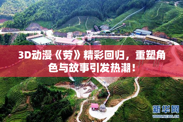 3D动漫《劳》精彩回归，重塑角色与故事引发热潮！