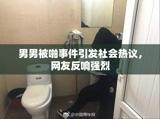 男男被啪事件引发社会热议，网友反响强烈
