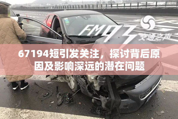 67194短引发关注，探讨背后原因及影响深远的潜在问题
