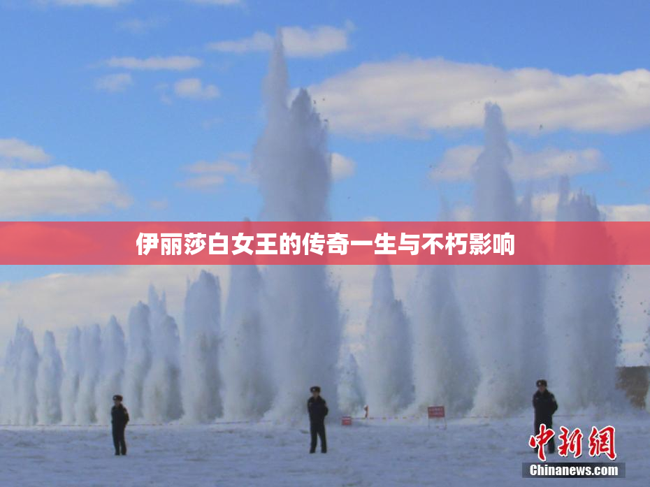 伊丽莎白女王的传奇一生与不朽影响