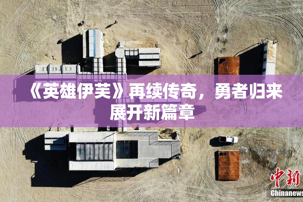 《英雄伊芙》再续传奇，勇者归来展开新篇章