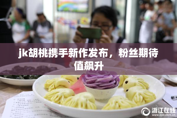 jk胡桃携手新作发布，粉丝期待值飙升