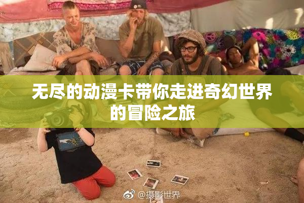无尽的动漫卡带你走进奇幻世界的冒险之旅