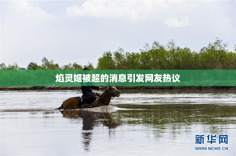 焰灵姬被超的消息引发网友热议