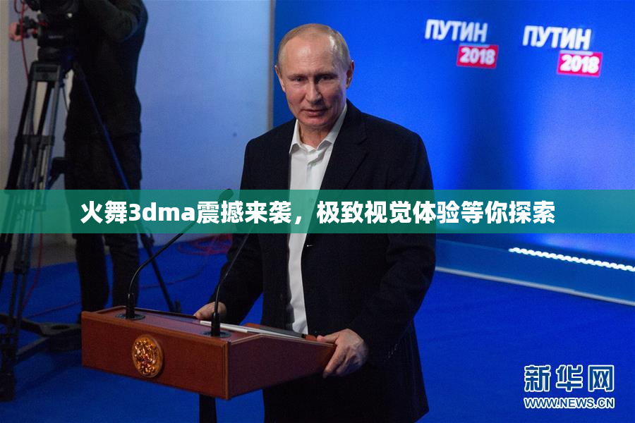 火舞3dma震撼来袭，极致视觉体验等你探索