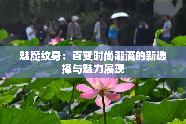 魅魔纹身：百变时尚潮流的新选择与魅力展现