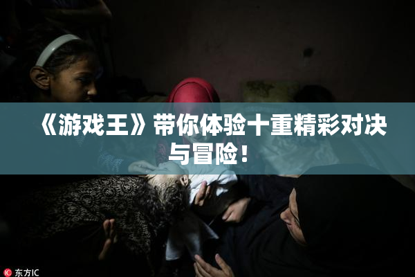 《游戏王》带你体验十重精彩对决与冒险！