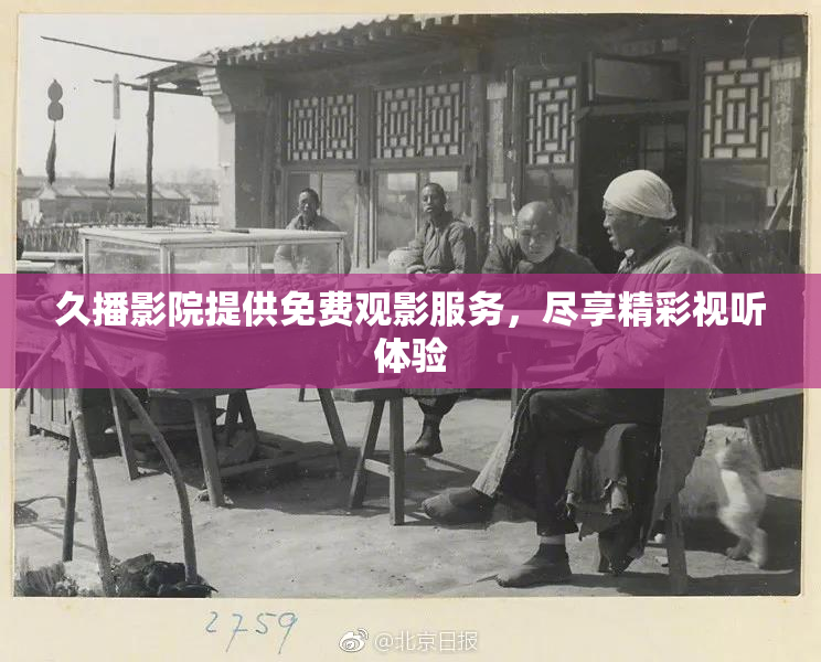 久播影院提供免费观影服务，尽享精彩视听体验