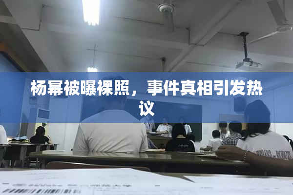 杨幂被曝裸照，事件真相引发热议