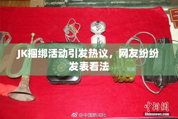 JK捆绑活动引发热议，网友纷纷发表看法