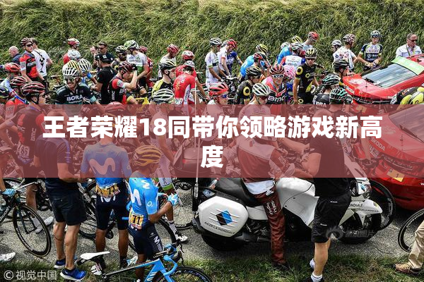 王者荣耀18同带你领略游戏新高度