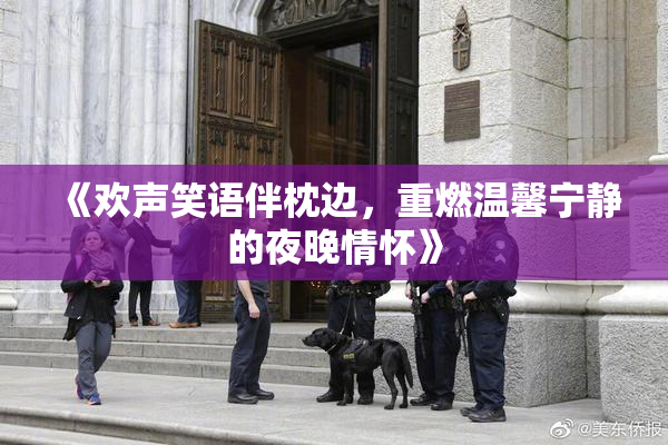 《欢声笑语伴枕边，重燃温馨宁静的夜晚情怀》