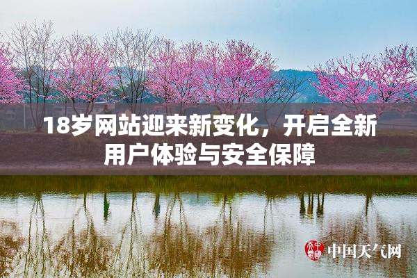 18岁网站迎来新变化，开启全新用户体验与安全保障