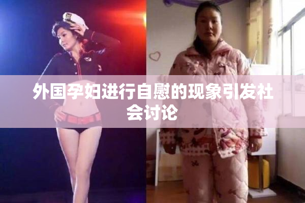外国孕妇进行自慰的现象引发社会讨论