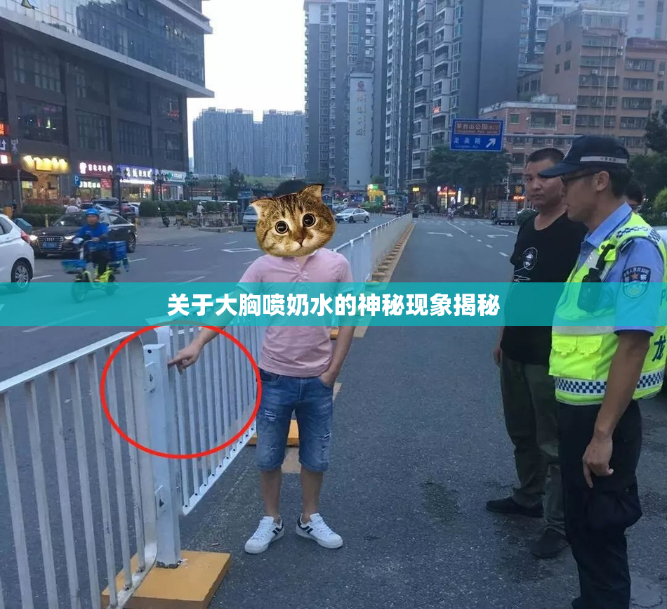 关于大胸喷奶水的神秘现象揭秘