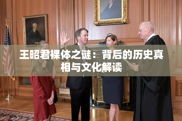 王昭君裸体之谜：背后的历史真相与文化解读