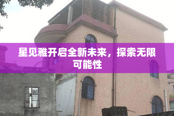 星见雅开启全新未来，探索无限可能性