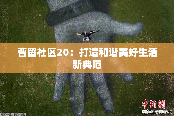 曹留社区20：打造和谐美好生活新典范