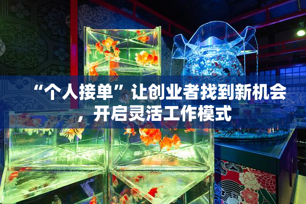 “个人接单”让创业者找到新机会，开启灵活工作模式