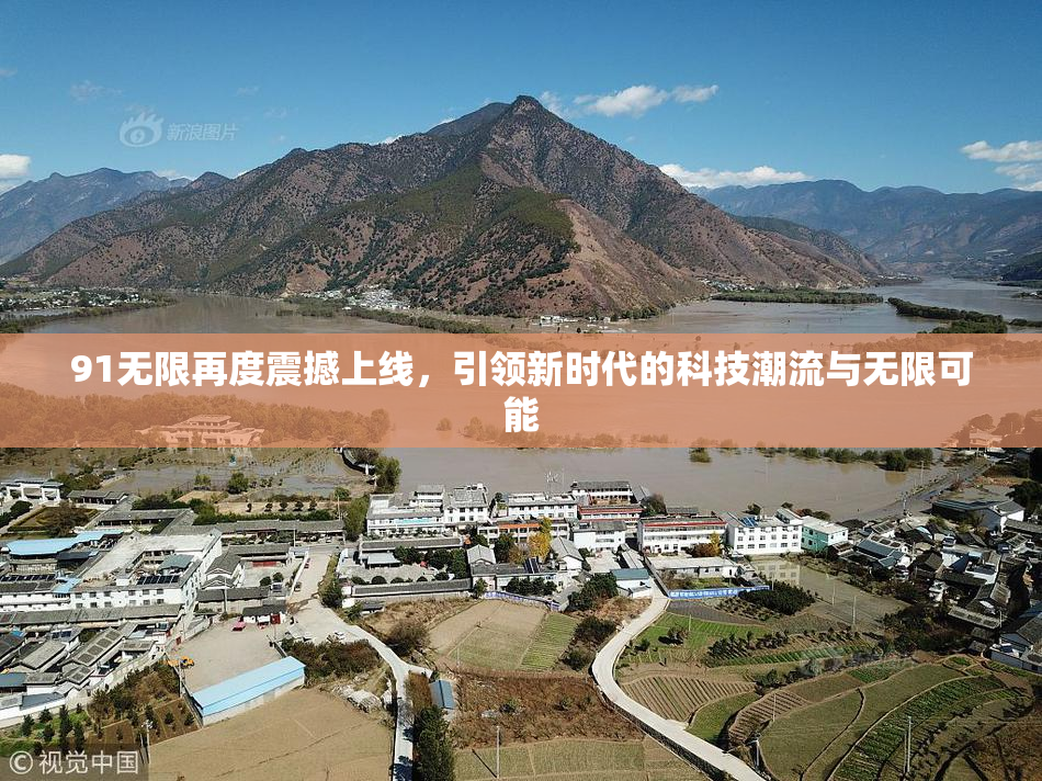91无限再度震撼上线，引领新时代的科技潮流与无限可能