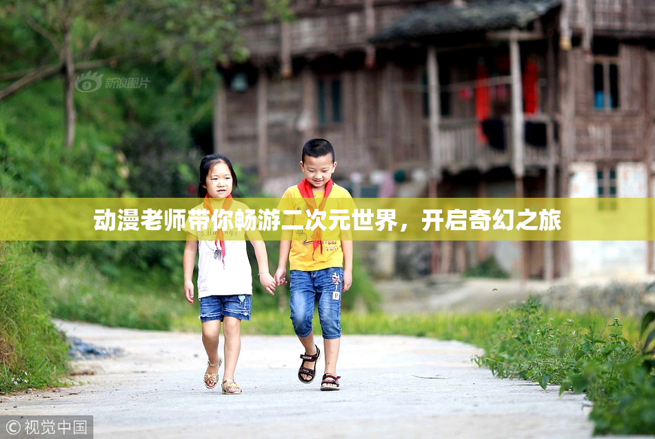 动漫老师带你畅游二次元世界，开启奇幻之旅