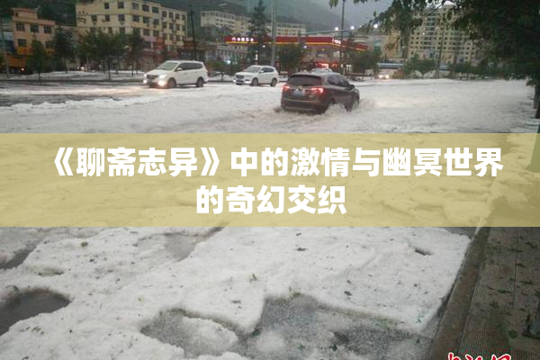 《聊斋志异》中的激情与幽冥世界的奇幻交织