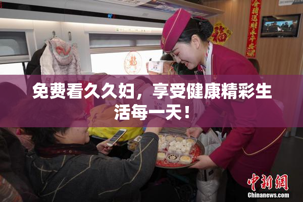 免费看久久妇，享受健康精彩生活每一天！