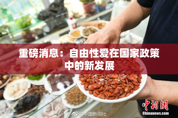 重磅消息：自由性爱在国家政策中的新发展