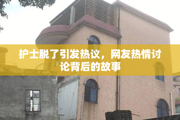 护士脱了引发热议，网友热情讨论背后的故事