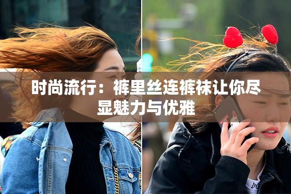 时尚流行：裤里丝连裤袜让你尽显魅力与优雅