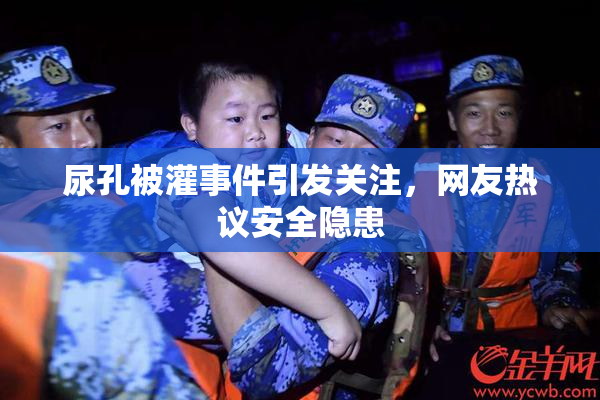 尿孔被灌事件引发关注，网友热议安全隐患
