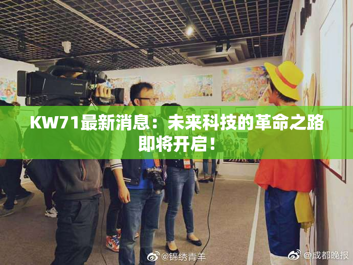KW71最新消息：未来科技的革命之路即将开启！
