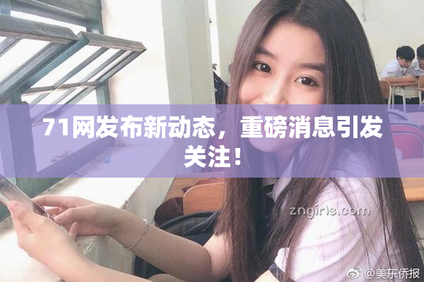 71网发布新动态，重磅消息引发关注！