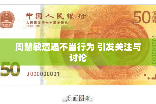 周慧敏遭遇不当行为 引发关注与讨论
