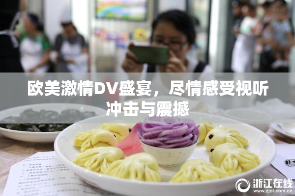 欧美激情DV盛宴，尽情感受视听冲击与震撼