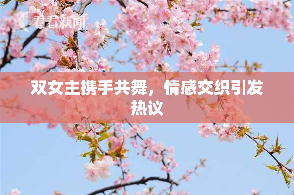 双女主携手共舞，情感交织引发热议