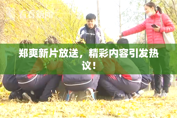 郑爽新片放送，精彩内容引发热议！