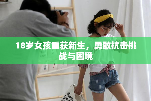 18岁女孩重获新生，勇敢抗击挑战与困境