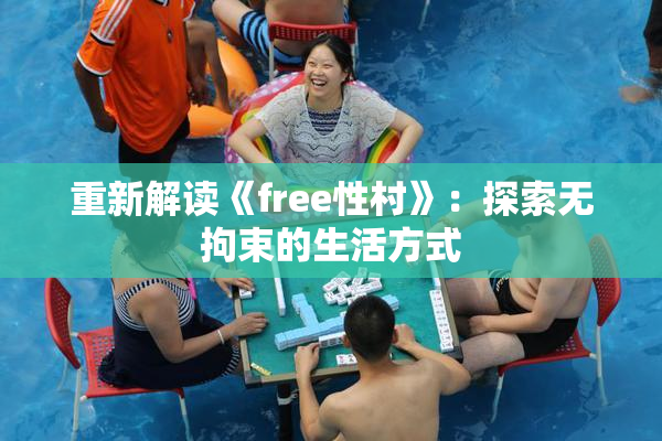 重新解读《free性村》：探索无拘束的生活方式