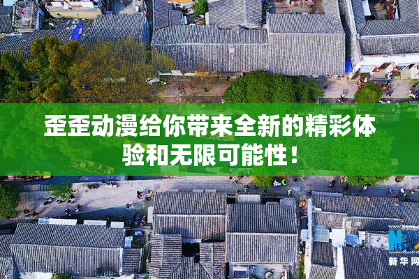 歪歪动漫给你带来全新的精彩体验和无限可能性！