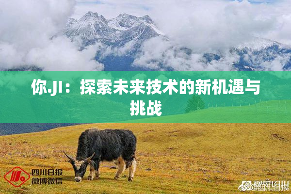 你.JI：探索未来技术的新机遇与挑战