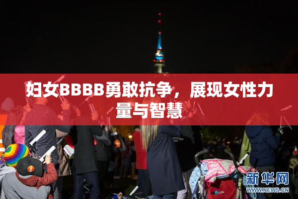 妇女BBBB勇敢抗争，展现女性力量与智慧