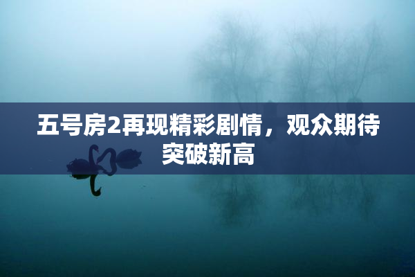 五号房2再现精彩剧情，观众期待突破新高