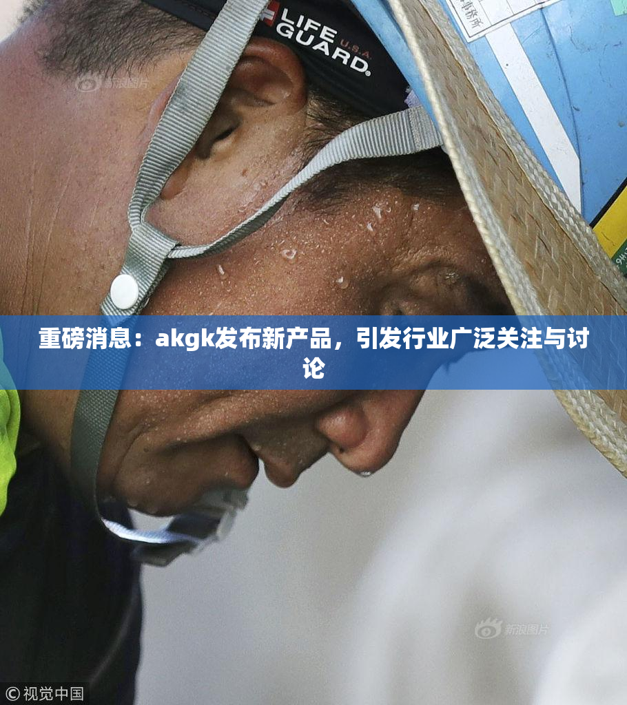 重磅消息：akgk发布新产品，引发行业广泛关注与讨论