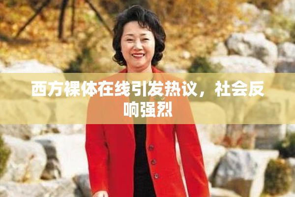 西方裸体在线引发热议，社会反响强烈