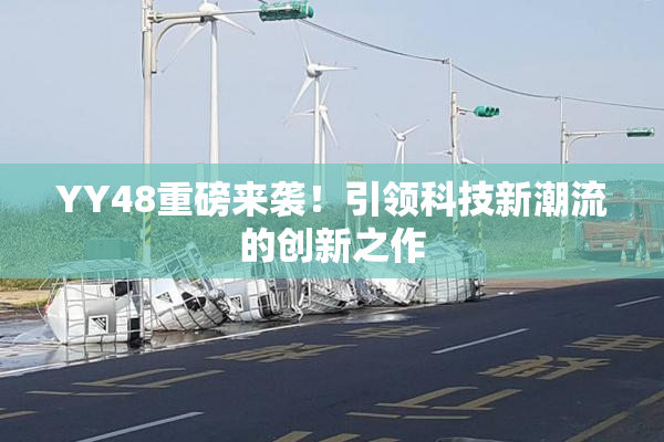 YY48重磅来袭！引领科技新潮流的创新之作