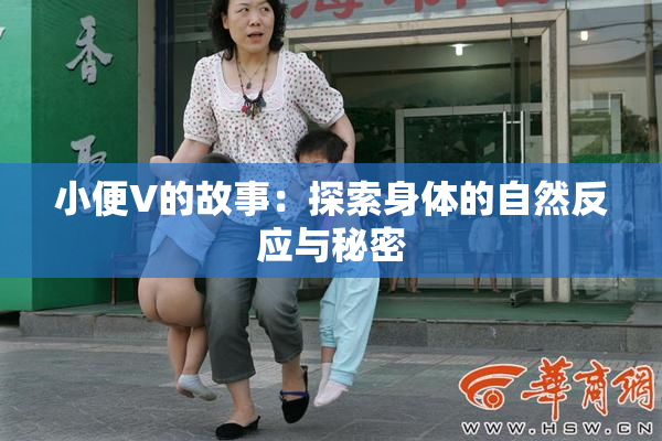 小便V的故事：探索身体的自然反应与秘密