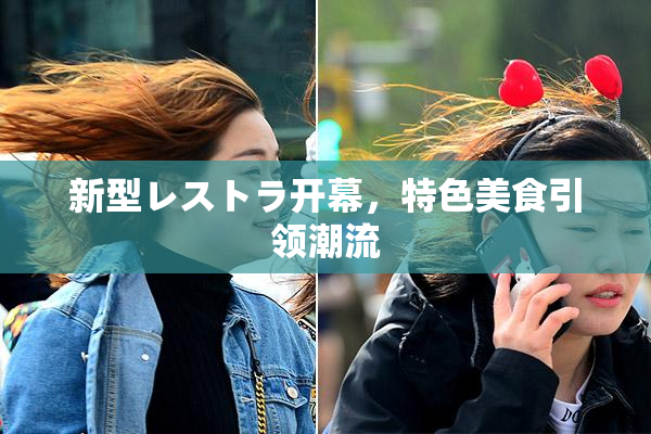 新型レストラ开幕，特色美食引领潮流