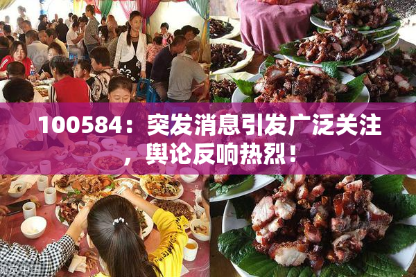 100584：突发消息引发广泛关注，舆论反响热烈！
