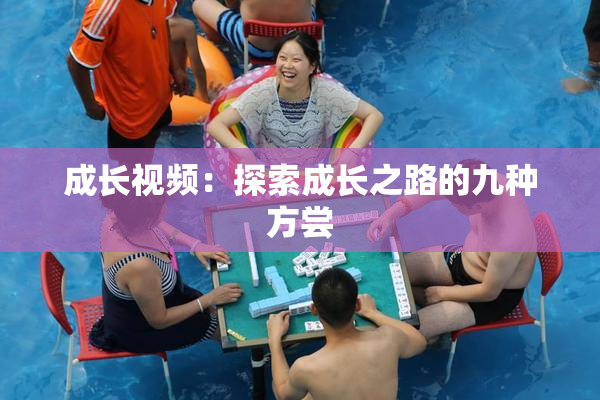 成长视频：探索成长之路的九种方尝